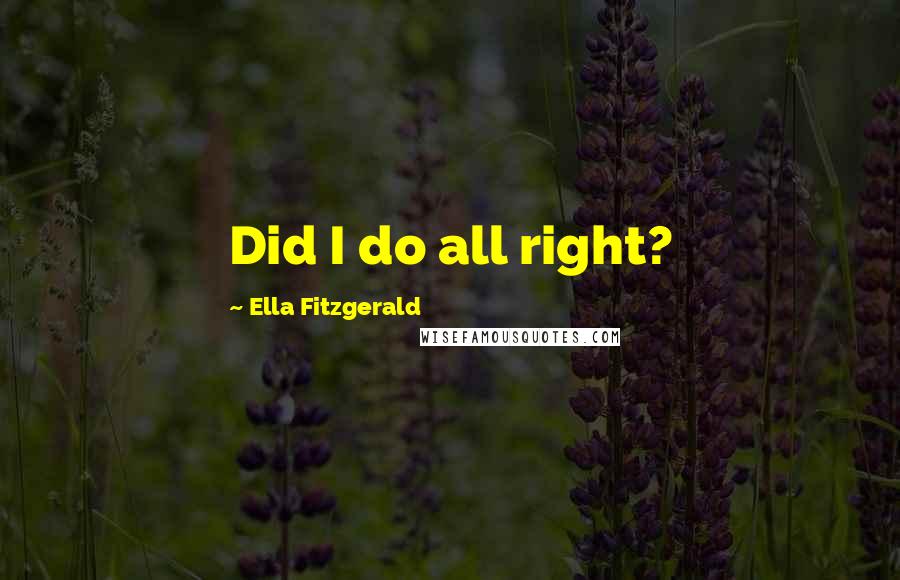 Ella Fitzgerald Quotes: Did I do all right?