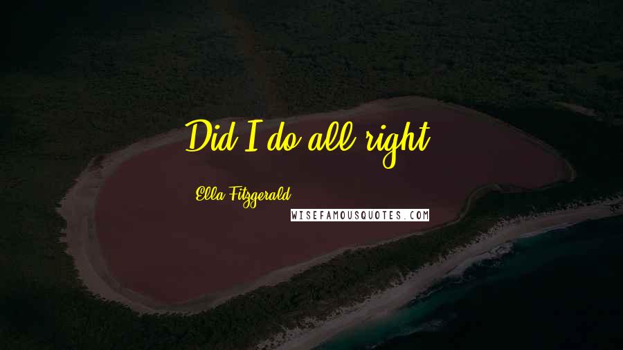 Ella Fitzgerald Quotes: Did I do all right?