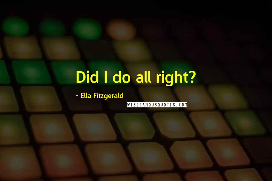 Ella Fitzgerald Quotes: Did I do all right?