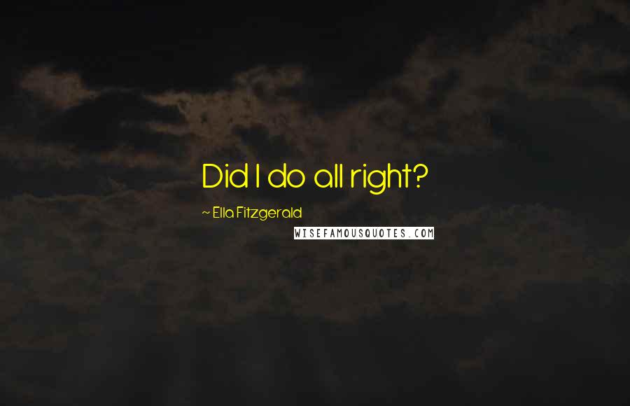 Ella Fitzgerald Quotes: Did I do all right?