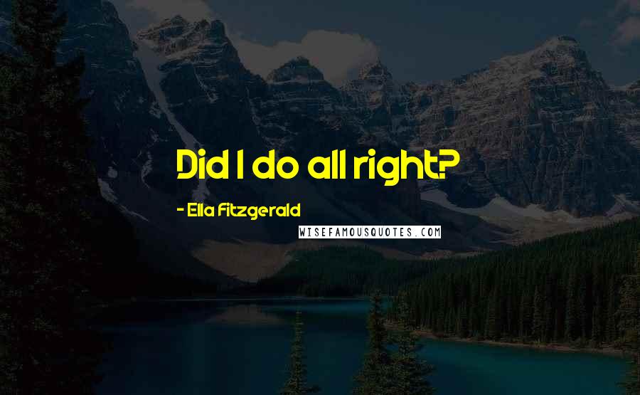 Ella Fitzgerald Quotes: Did I do all right?