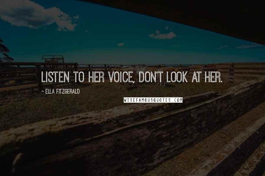 Ella Fitzgerald Quotes: Listen to her voice, don't look at her.