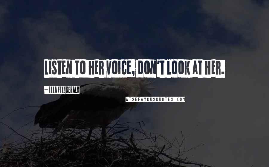 Ella Fitzgerald Quotes: Listen to her voice, don't look at her.