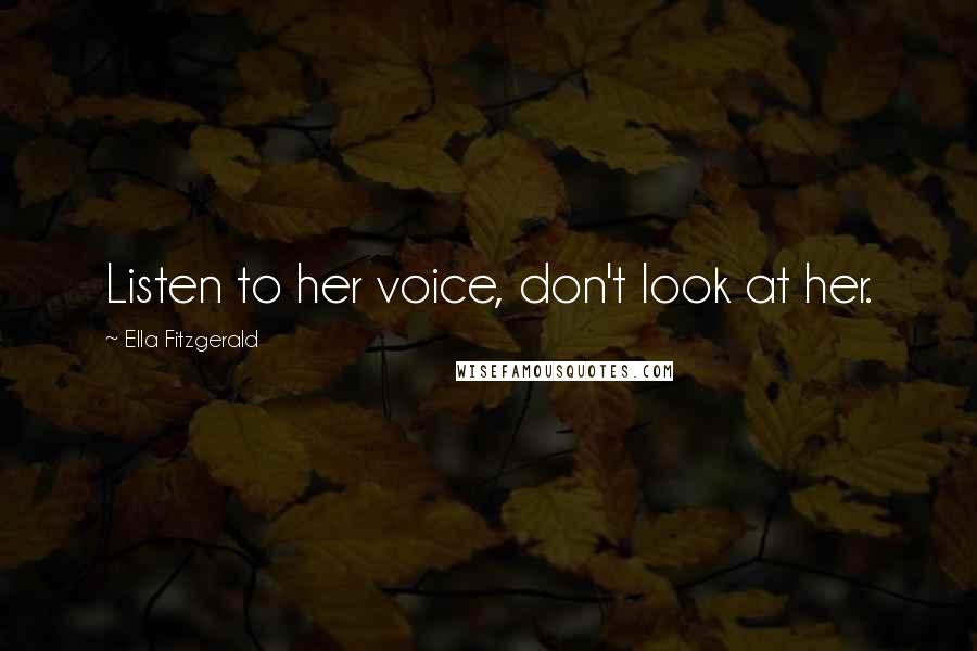 Ella Fitzgerald Quotes: Listen to her voice, don't look at her.