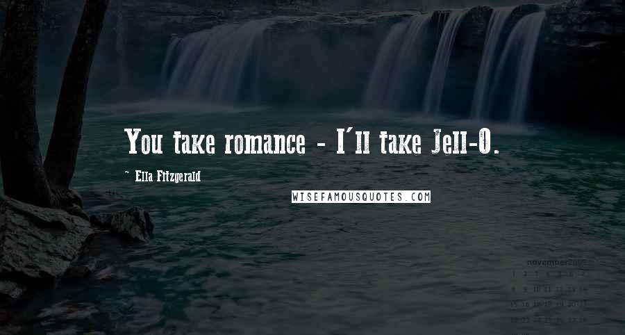 Ella Fitzgerald Quotes: You take romance - I'll take Jell-O.