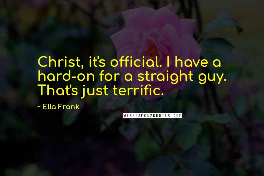 Ella Frank Quotes: Christ, it's official. I have a hard-on for a straight guy. That's just terrific.