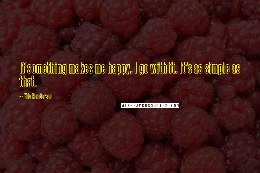 Ella Henderson Quotes: If something makes me happy, I go with it. It's as simple as that.