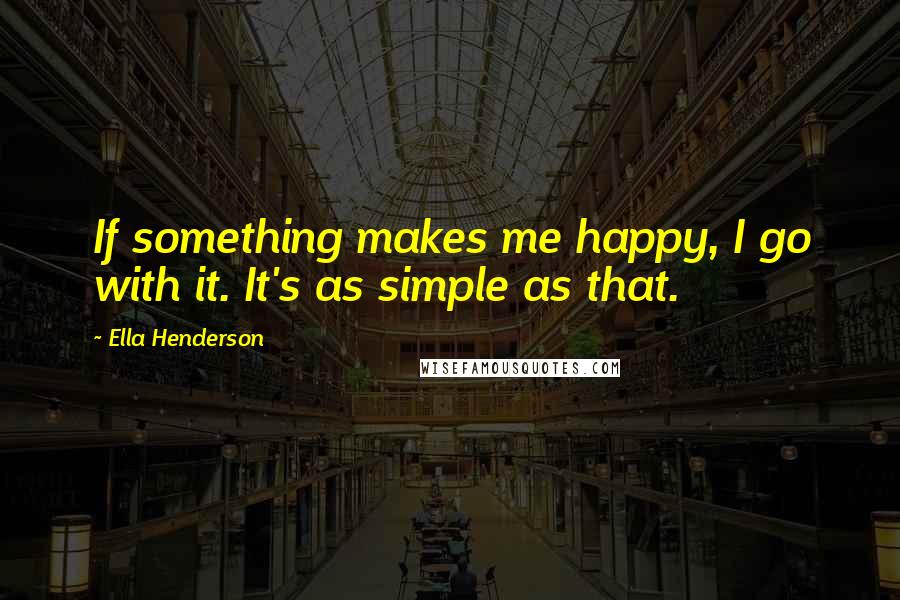 Ella Henderson Quotes: If something makes me happy, I go with it. It's as simple as that.