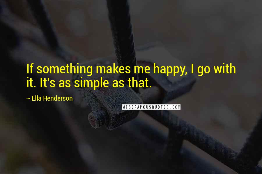 Ella Henderson Quotes: If something makes me happy, I go with it. It's as simple as that.