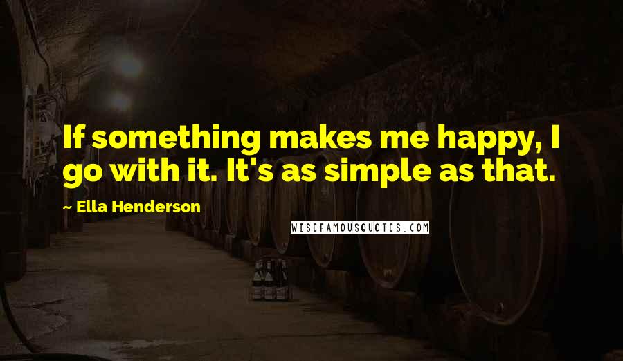 Ella Henderson Quotes: If something makes me happy, I go with it. It's as simple as that.