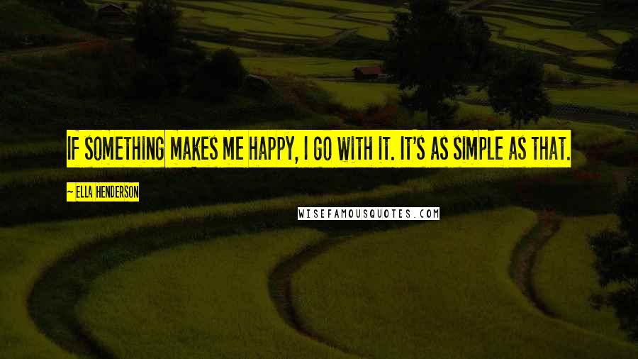 Ella Henderson Quotes: If something makes me happy, I go with it. It's as simple as that.