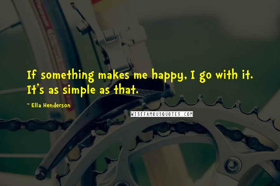 Ella Henderson Quotes: If something makes me happy, I go with it. It's as simple as that.