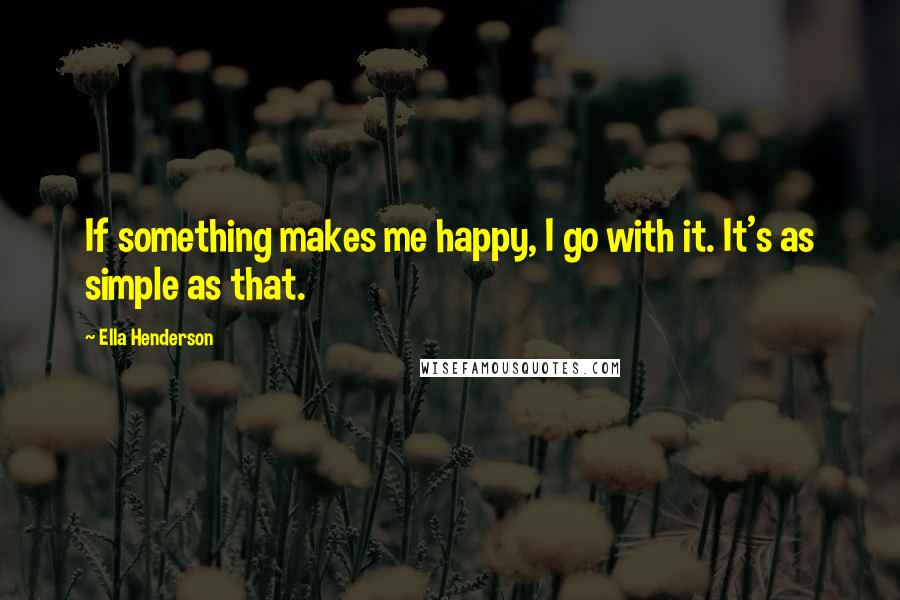 Ella Henderson Quotes: If something makes me happy, I go with it. It's as simple as that.