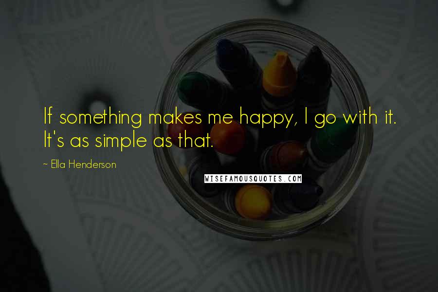 Ella Henderson Quotes: If something makes me happy, I go with it. It's as simple as that.