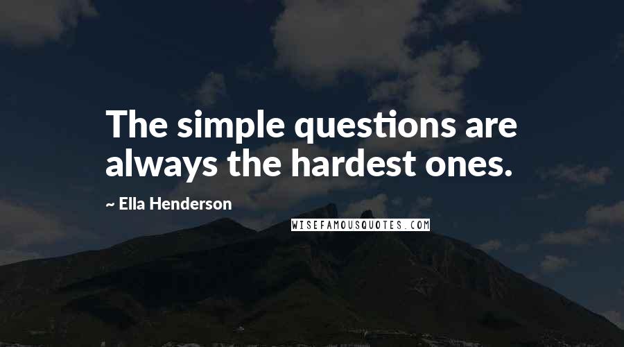 Ella Henderson Quotes: The simple questions are always the hardest ones.