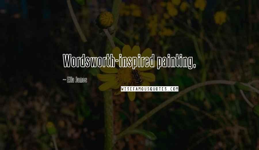 Ella James Quotes: Wordsworth-inspired painting,