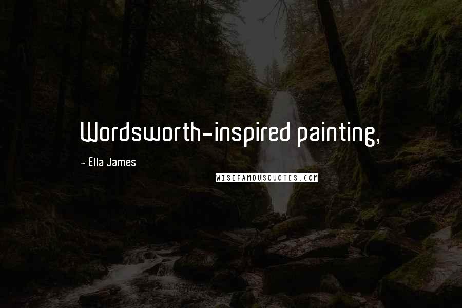 Ella James Quotes: Wordsworth-inspired painting,