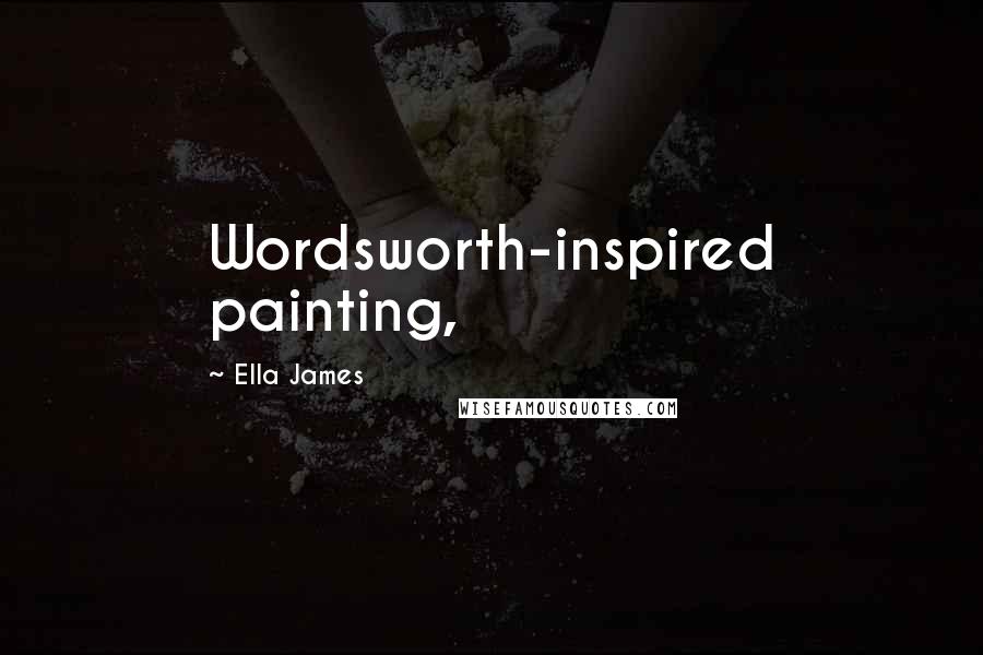 Ella James Quotes: Wordsworth-inspired painting,