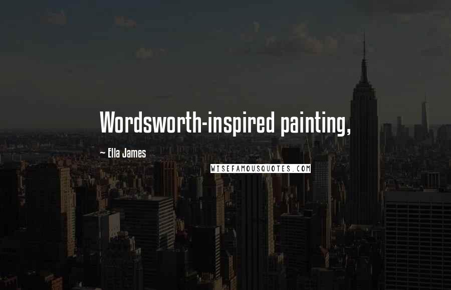 Ella James Quotes: Wordsworth-inspired painting,