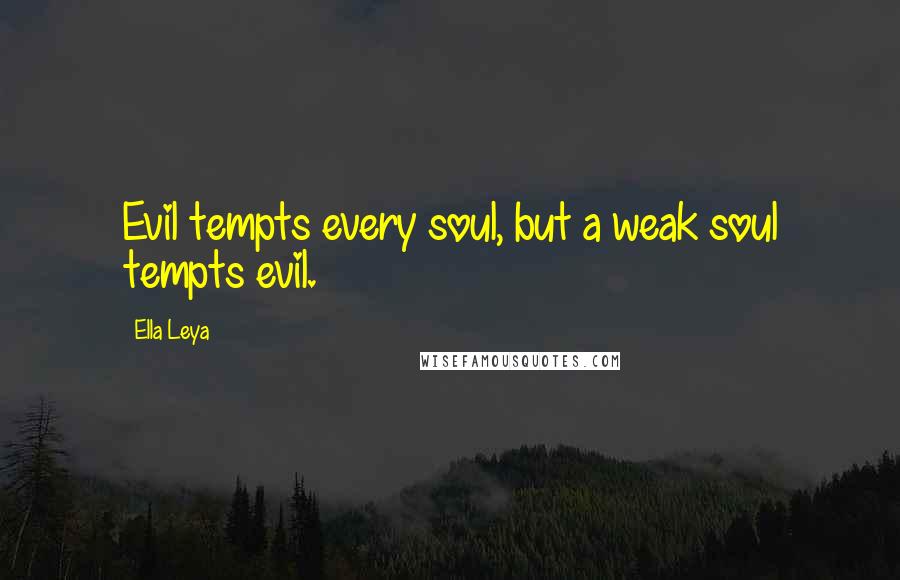 Ella Leya Quotes: Evil tempts every soul, but a weak soul tempts evil.