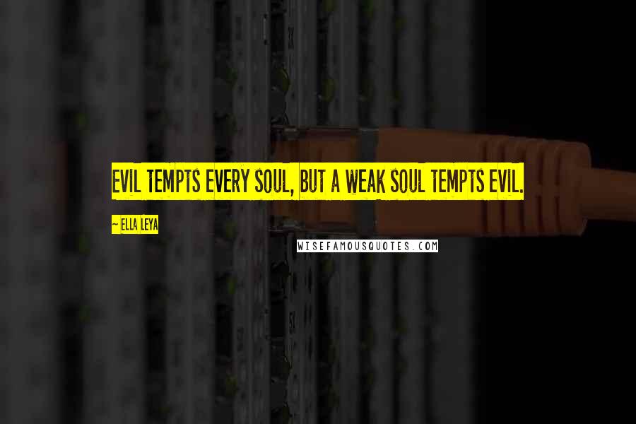 Ella Leya Quotes: Evil tempts every soul, but a weak soul tempts evil.