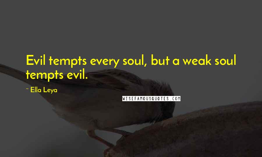 Ella Leya Quotes: Evil tempts every soul, but a weak soul tempts evil.
