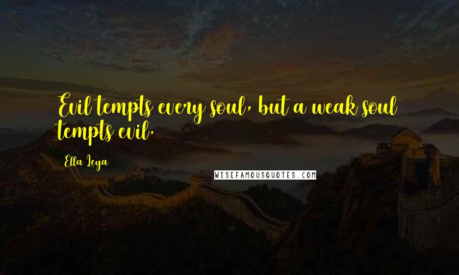 Ella Leya Quotes: Evil tempts every soul, but a weak soul tempts evil.