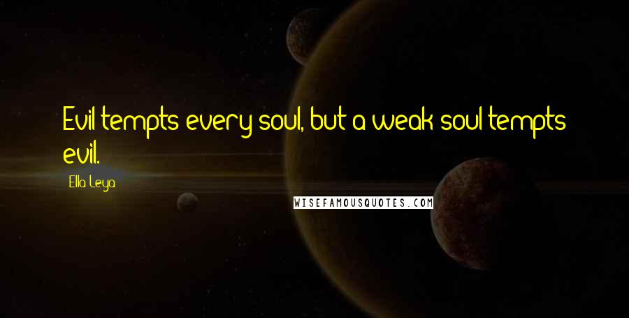 Ella Leya Quotes: Evil tempts every soul, but a weak soul tempts evil.
