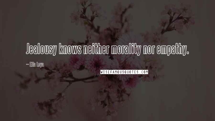 Ella Leya Quotes: Jealousy knows neither morality nor empathy.