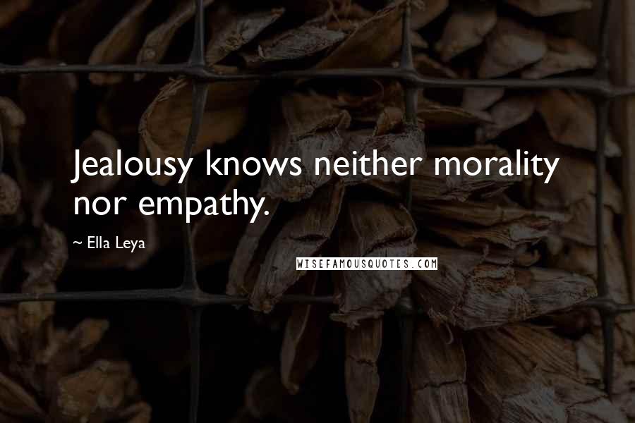 Ella Leya Quotes: Jealousy knows neither morality nor empathy.