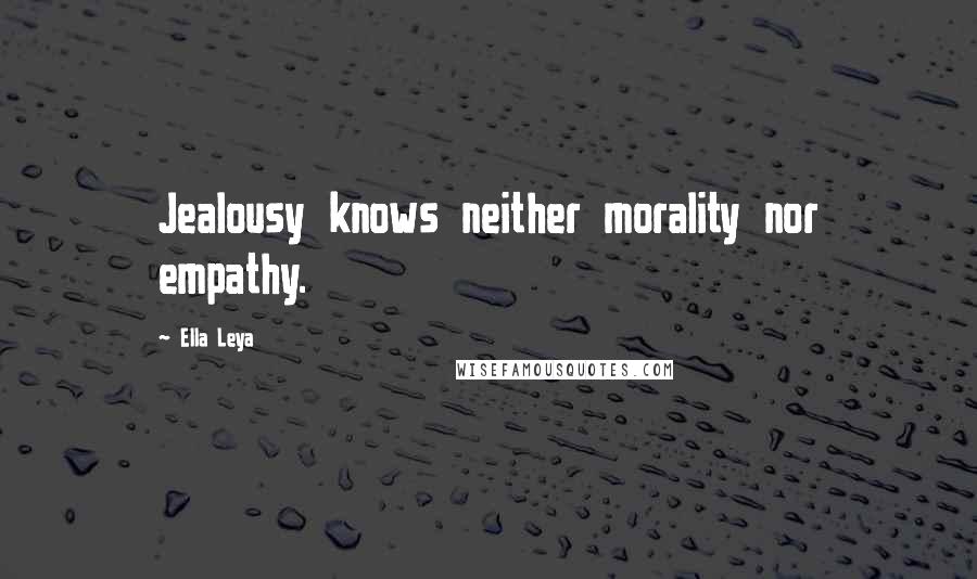 Ella Leya Quotes: Jealousy knows neither morality nor empathy.