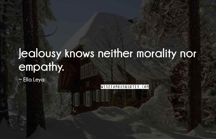 Ella Leya Quotes: Jealousy knows neither morality nor empathy.