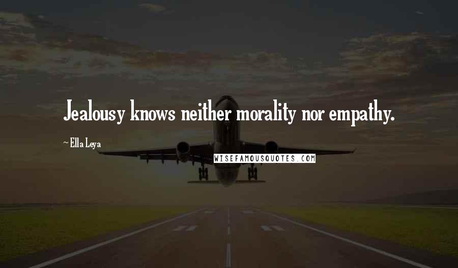 Ella Leya Quotes: Jealousy knows neither morality nor empathy.