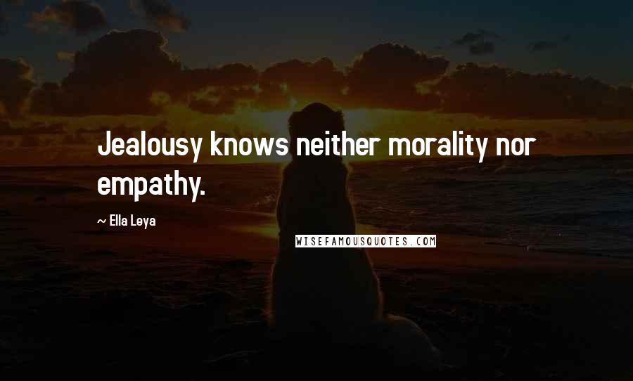 Ella Leya Quotes: Jealousy knows neither morality nor empathy.