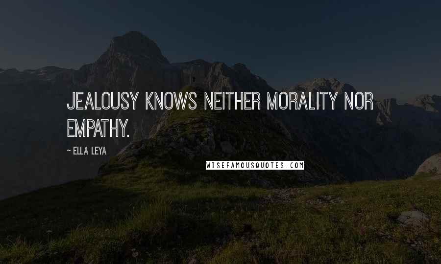 Ella Leya Quotes: Jealousy knows neither morality nor empathy.