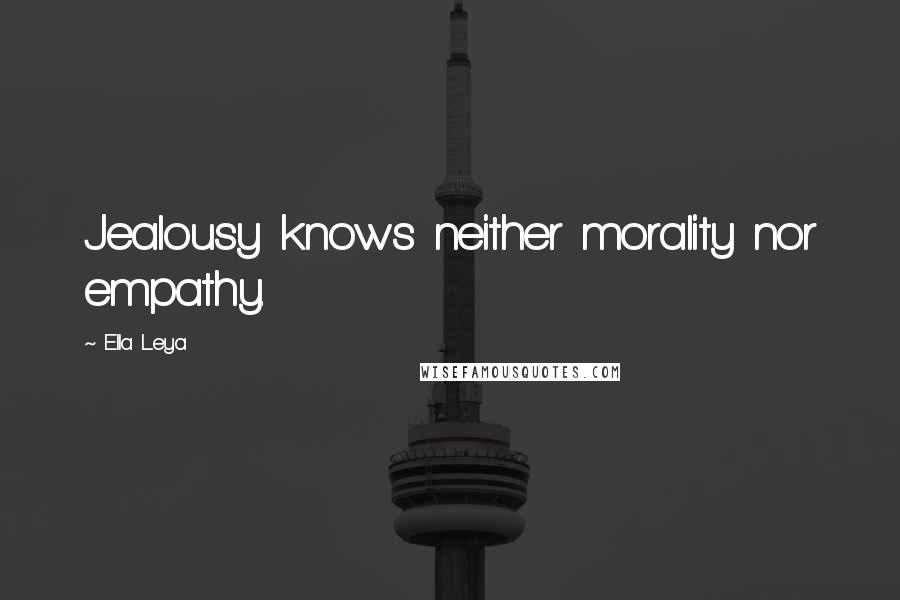 Ella Leya Quotes: Jealousy knows neither morality nor empathy.