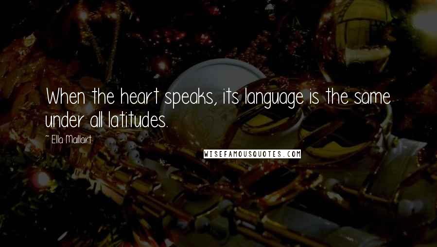 Ella Maillart Quotes: When the heart speaks, its language is the same under all latitudes.