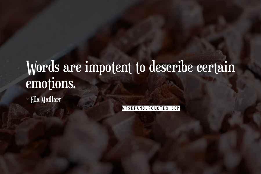 Ella Maillart Quotes: Words are impotent to describe certain emotions.