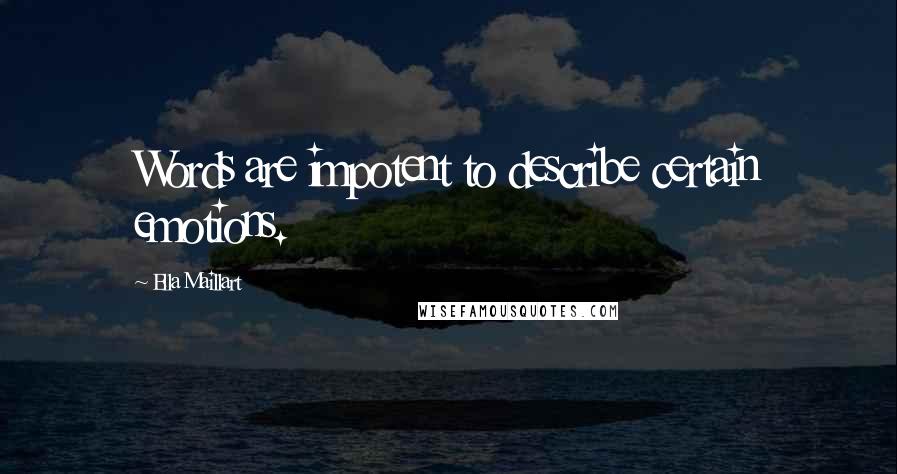 Ella Maillart Quotes: Words are impotent to describe certain emotions.
