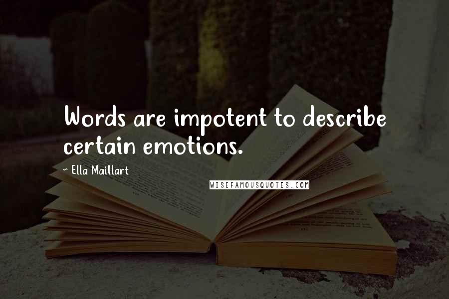Ella Maillart Quotes: Words are impotent to describe certain emotions.