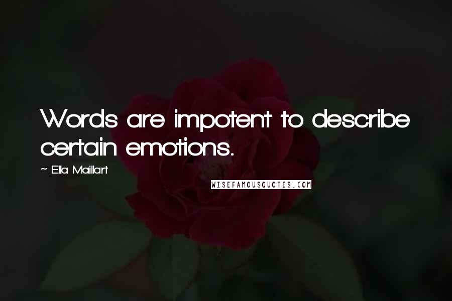 Ella Maillart Quotes: Words are impotent to describe certain emotions.