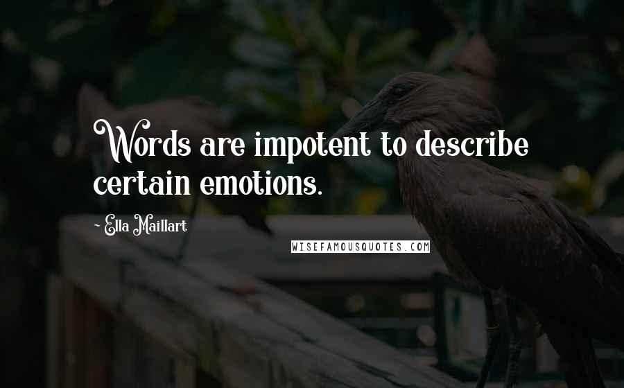 Ella Maillart Quotes: Words are impotent to describe certain emotions.