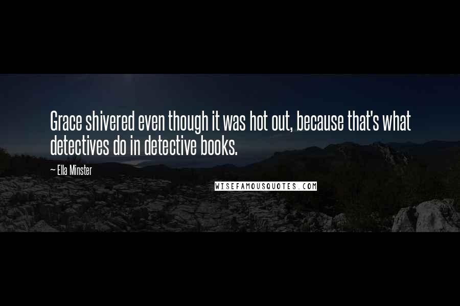 Ella Minster Quotes: Grace shivered even though it was hot out, because that's what detectives do in detective books.