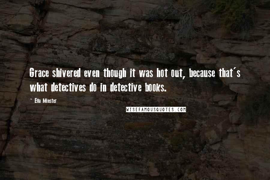 Ella Minster Quotes: Grace shivered even though it was hot out, because that's what detectives do in detective books.