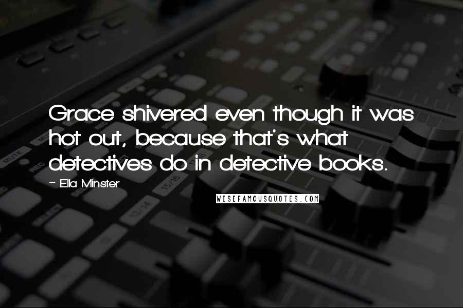 Ella Minster Quotes: Grace shivered even though it was hot out, because that's what detectives do in detective books.