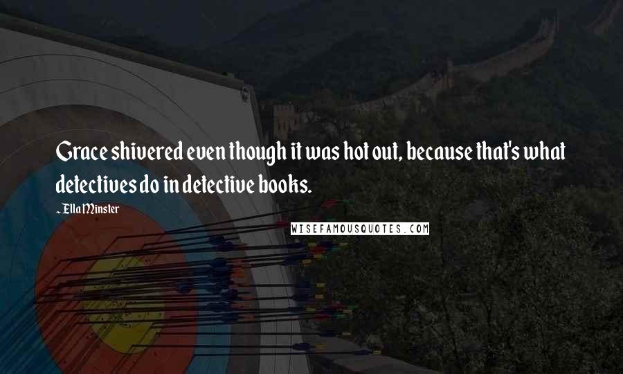 Ella Minster Quotes: Grace shivered even though it was hot out, because that's what detectives do in detective books.