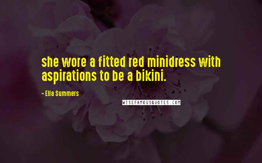 Ella Summers Quotes: she wore a fitted red minidress with aspirations to be a bikini.