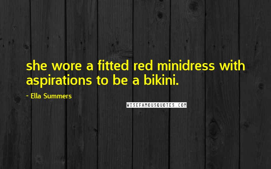 Ella Summers Quotes: she wore a fitted red minidress with aspirations to be a bikini.