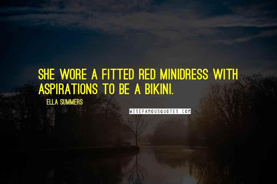 Ella Summers Quotes: she wore a fitted red minidress with aspirations to be a bikini.