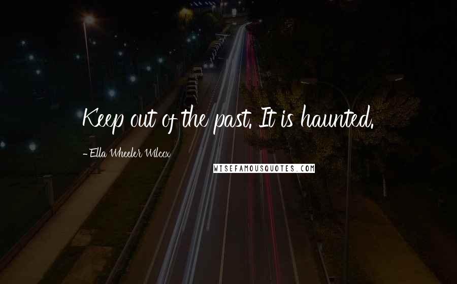 Ella Wheeler Wilcox Quotes: Keep out of the past. It is haunted.